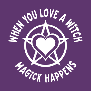 When You Love a Witch Magick Happens Cheeky Witch® T-Shirt