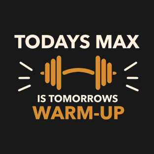 Todays Max is Tomorrows Warm-Up Fitness T-Shirt