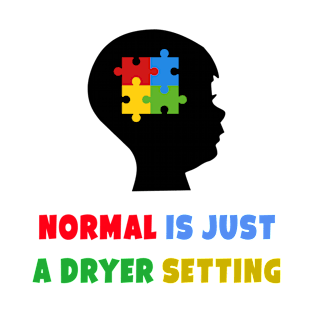 Normal is just a dryer setting. autism awareness T-Shirt