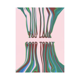 You Look Good Today | Artwork by Julia Healy T-Shirt