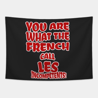 You are what the French call Les Incompetents! Tapestry