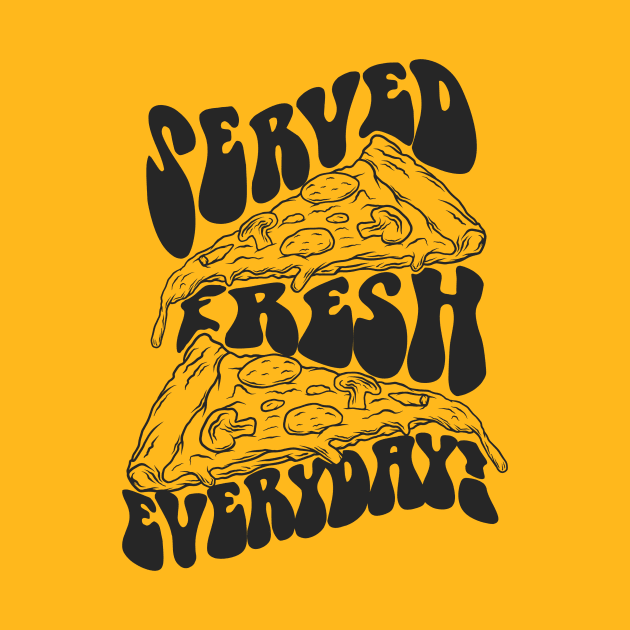 Served Fresh Everyday - Pizza by steadygfx