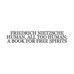 Friedrich Nietzsche  "Human, All Too Human" Book Quote T-Shirt