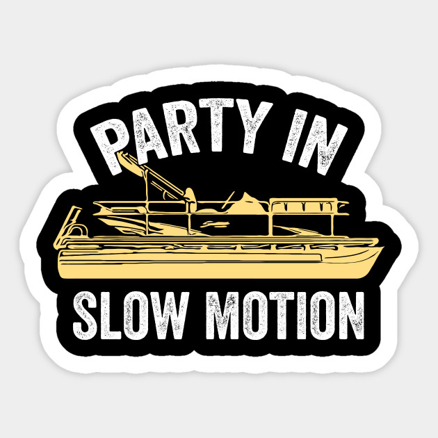 party in slow motion pontoon captain sailor fishing boating pontoon sticker teepublic teepublic