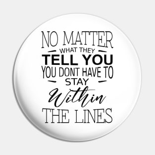 No matter what they tell you you dont have to stay within the lines, Inspirational Words of Wisdom Pin