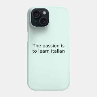 The passion is to learn Italian Phone Case