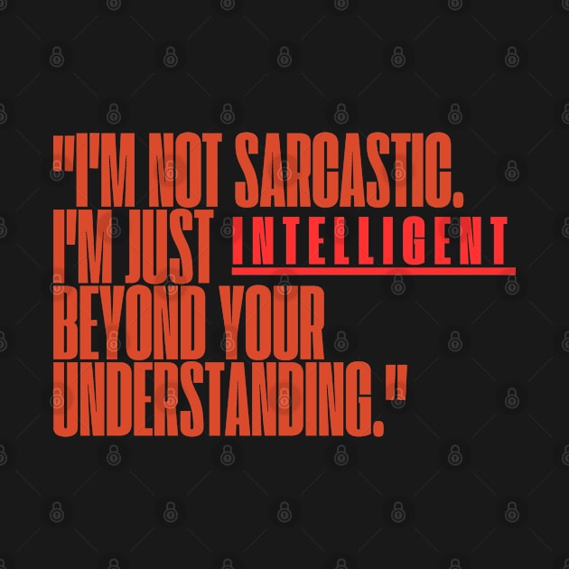 "I'm not sarcastic. I'm just intelligent beyond your understanding." Sarcastic Quote by InspiraPrints