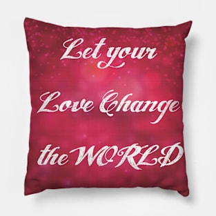 Let your Love Change the World Pillow