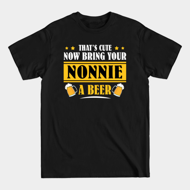 Discover Mens Funny That's Cute Now Bring Your Grandpa A Beer _NONNIE - Mens Funny Thats Cute - T-Shirt