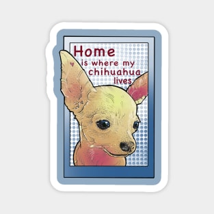 Home is where my chihuahua lives Magnet