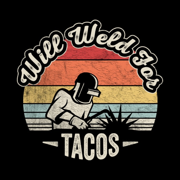 Will Weld For Tacos Funny Welding Welder Taco Lover Taco Fan Gift by SomeRays