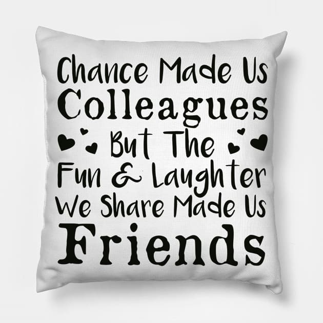 Chance Made Us Colleagues But The Fun & Laughter We Share Made Us Friends Pillow by AorryPixThings