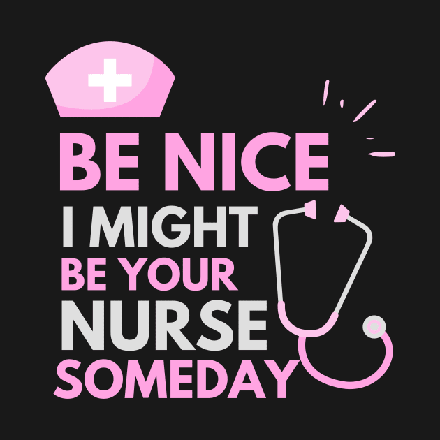 Be Nice I Might Be Your Nurse Someday Grey and Pink text design by BlueLightDesign