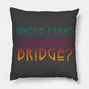 WHERE'S THAT CONFOUNDED BRIDGE/ - bright color Pillow