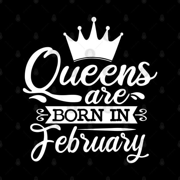 Queens Are Born In February, February Birthday Gifts by DragonTees