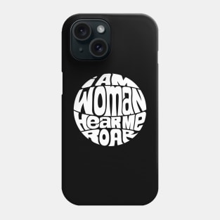 I Am Woman Hear Me Roar - WHITE Phone Case