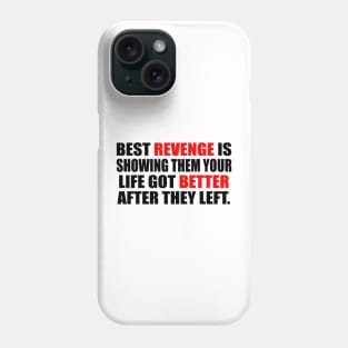 Best revenge is showing them your life got better after they left Phone Case