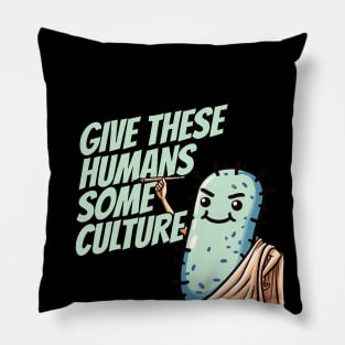Give these Humans some Culture - Bacteria Philosoph Biology Humor Pillow