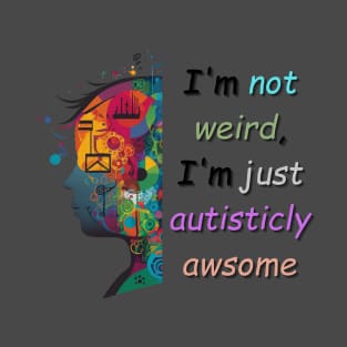 I'm not weird, I'm just autisticly awsome T-Shirt