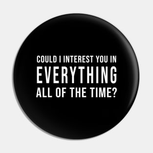 Could I Interest You In Everything All Of The Time? (Black) Pin