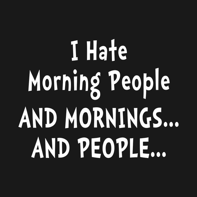 I Hate Morning People... Or Mornings... Or People... by Master_of_shirts