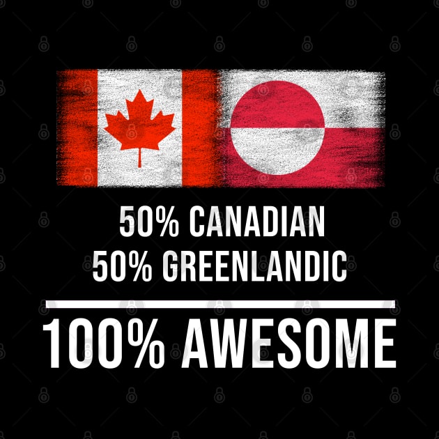 50% Canadian 50% Greenlandic 100% Awesome - Gift for Greenlandic Heritage From Greenland by Country Flags