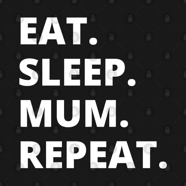 Eat Sleep Mum Repeat by HobbyAndArt