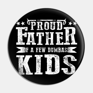 Proud Father Of A Few Dumbass Kids Pin