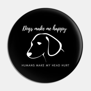 Dogs Make Me Happy Humans Make My Head Hurt Pin