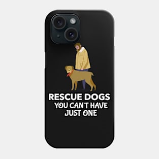 Rescue Dogs You Can't Have Just One. Phone Case