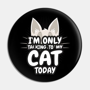 Im only talking to my Cat today Pin