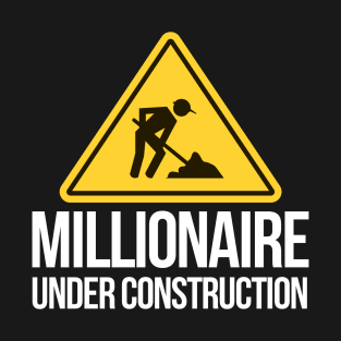 Millionaire under construction T-Shirt