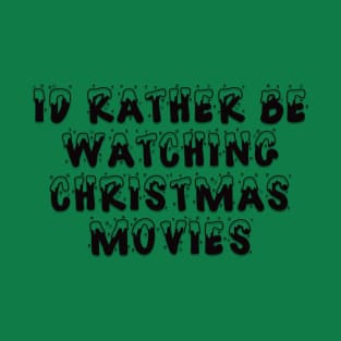 I'd Rather Be Watching Christmas Movies T-Shirt