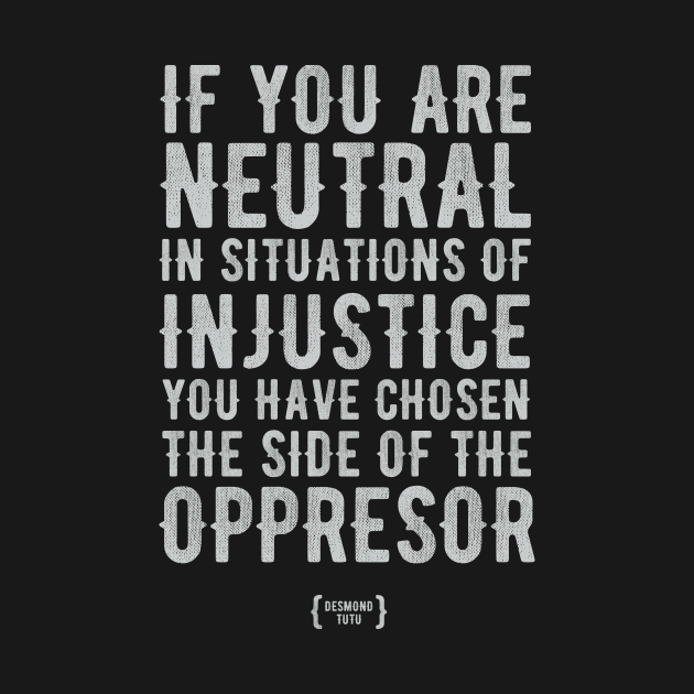 If You Are Neutral In Situations Of Injustice - Injustice - T-Shirt