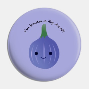 I'm Kinda a Fig Deal Kawaii Fig Pin