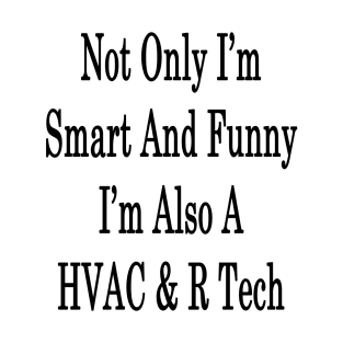 Not Only I'm Smart And Funny I'm Also A HVAC & R Tech T-Shirt