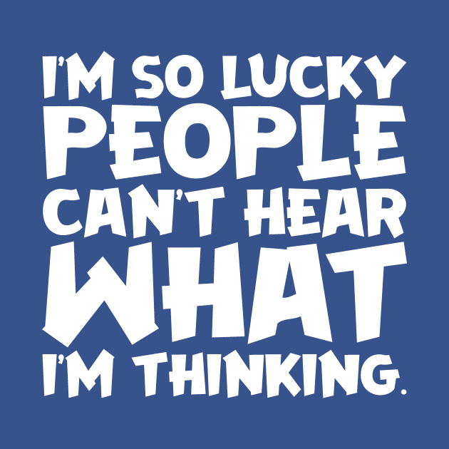 I'm So Lucky People Can't Hear What I'm Thinking by colorsplash