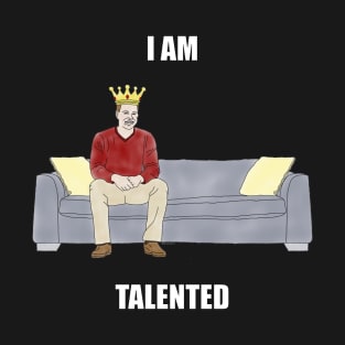 The Sofa King: I am Talented T-Shirt