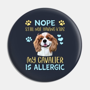 Nope. Still Not Having Kids my Cavalier is Allergic, Blenheim Pin