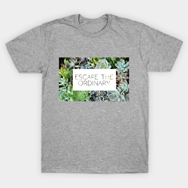 Escape the Ordinary - Succulents - T-Shirt