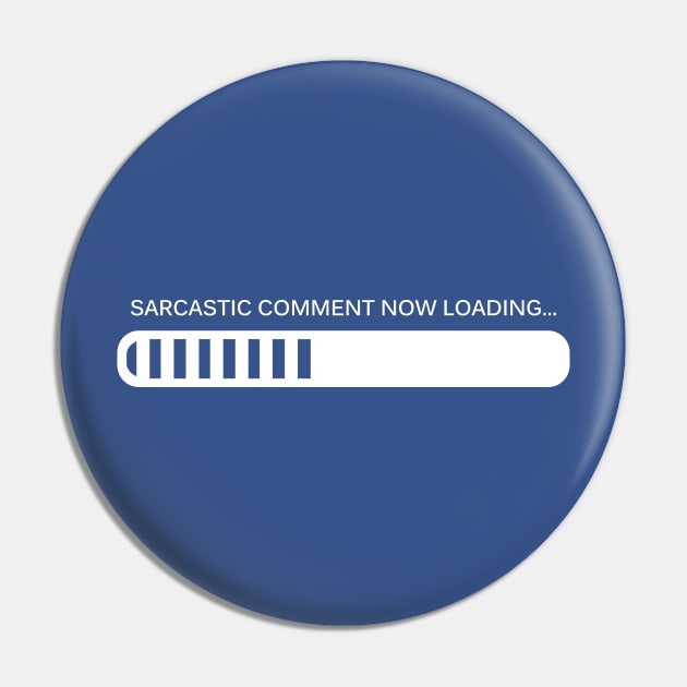 Sarcastic Comment, Now Loading Pin by SillyShirts