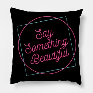 Say Something Beautiful! Pillow