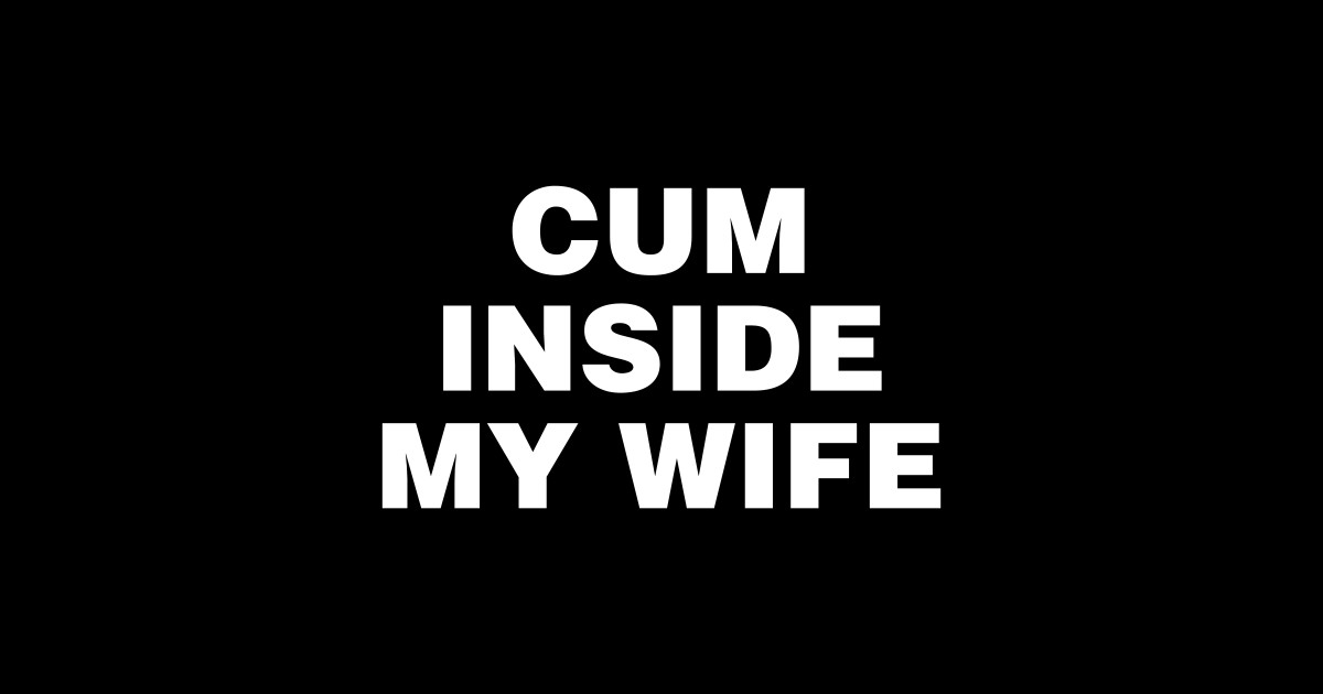 Cum Inside My Wife Cuckold Sticker Teepublic 2222