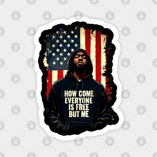 How Come Everyone Is Free But Me Magnet by UrbanLifeApparel