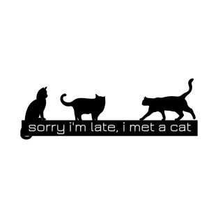 Sorry I'm Late, I Met a Cat T-Shirt