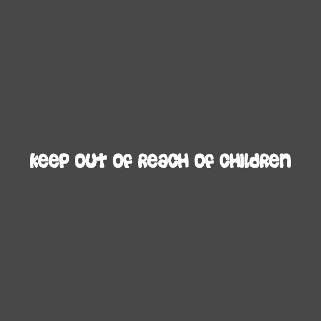 Keep out of reach of children by martybugs