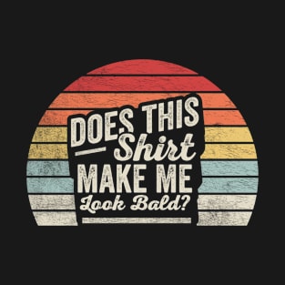 Does This Shirt Make Me Look Bald Funny Mom Birthday Mother's Day Bald Gift Mom Gift T-Shirt