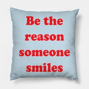 Be the reason someone smiles Pillow