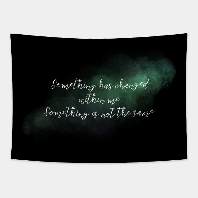 Something has Changed Within Me Tapestry by TheatreThoughts