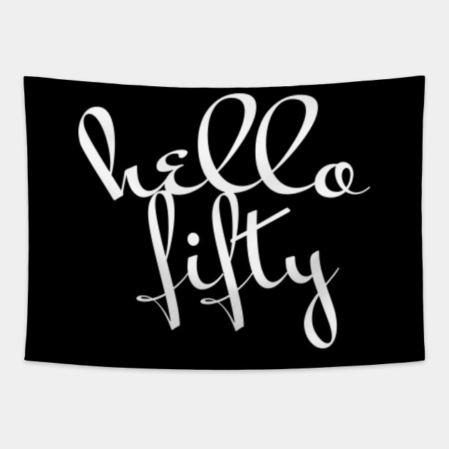 Hello Fifty Unisex T Shirt T Shirt 50th Birthday Gift For Women 50th Birthday Idea Age 50 Gift 50th Birthday Party Gift Hello Fifty 50th Birthday Tapestry Teepublic